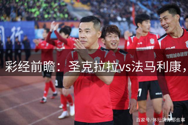 彩经前瞻：圣克拉拉vs法马利康，遭遇战预计平局收场